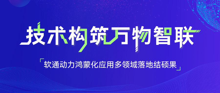 軟通動(dòng)力鴻蒙化應(yīng)用多領(lǐng)域落地結(jié)碩果